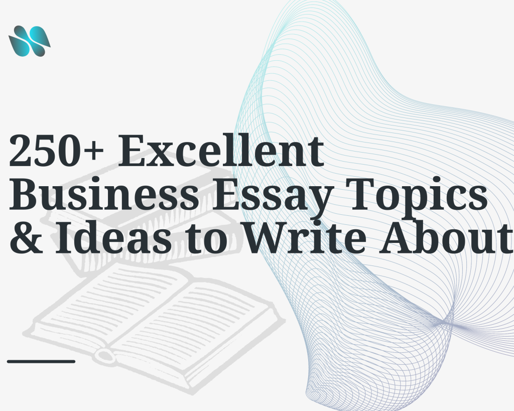 You are currently viewing 250 Excellent Business Essay Topics and Ideas to Write About