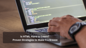 Read more about the article Is HTML Hard to Learn? 7 Best Strategies to Make it a Breeze