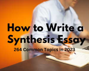 Read more about the article How to Write a Synthesis Essay: 264 Common Topics in 2023