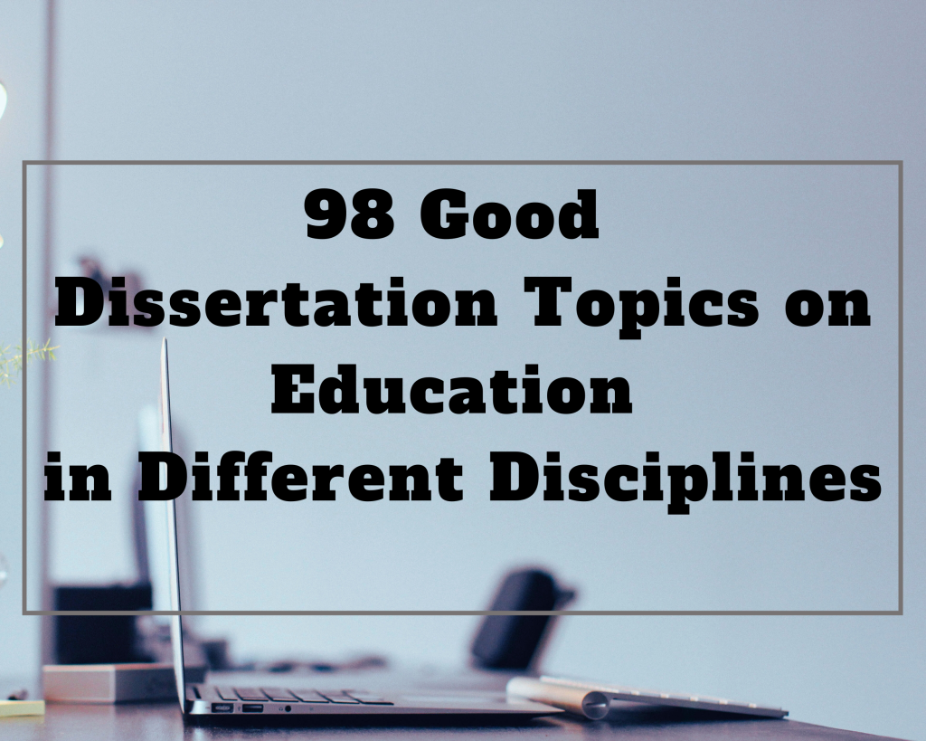 Read more about the article 98 Good Dissertation Topics on Education in Different Disciplines