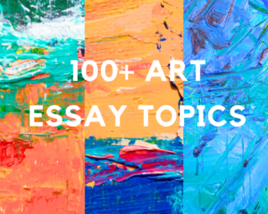 Read more about the article 100+ Art Essay Topics for Students