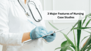 Read more about the article 3 Major Features of Nursing Case Studies