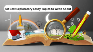 Read more about the article 50 Best Exploratory Essay Topics to Write About