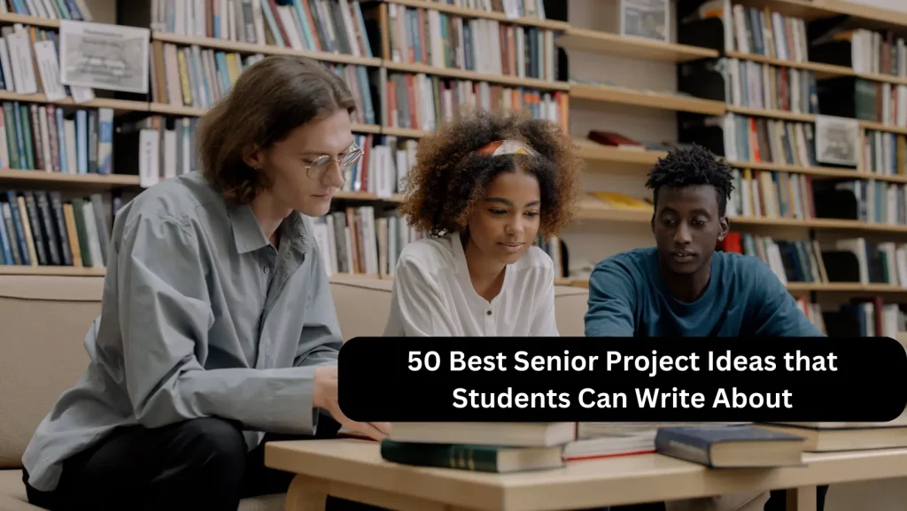 You are currently viewing 50 Best Senior Project Ideas that Students Can Write About