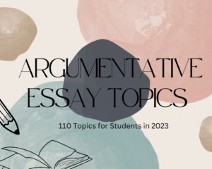 Read more about the article Argumentative Essay Topics: 110 Topics for Students