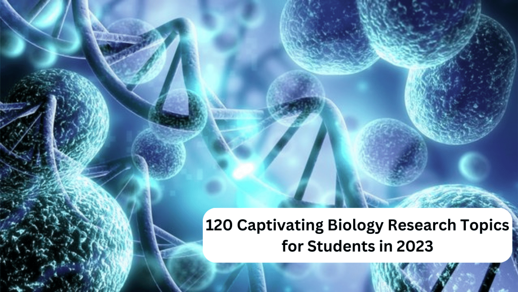 You are currently viewing 120 Captivating Biology Research Topics for Students