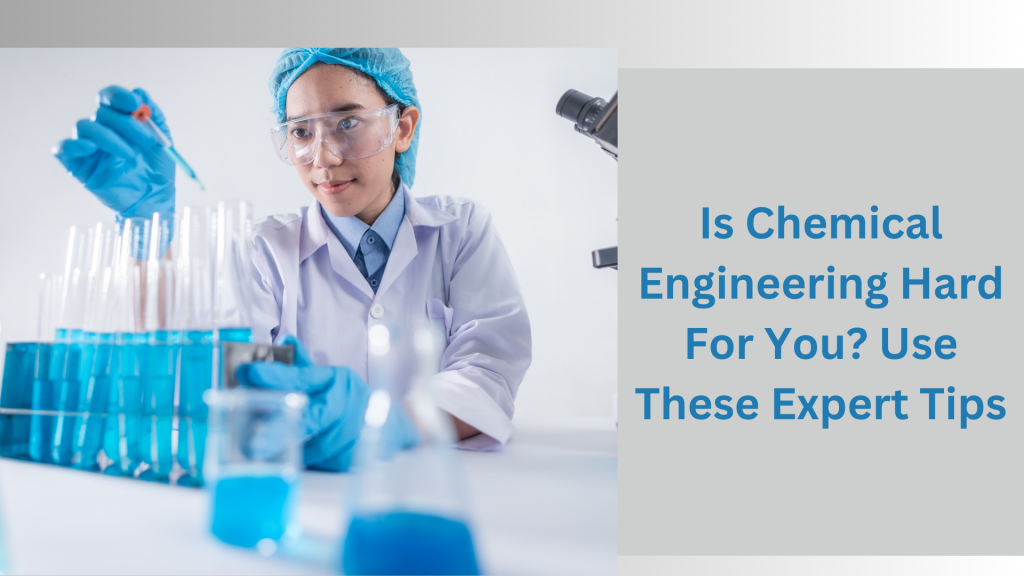 You are currently viewing Is Chemical Engineering Hard For You? Use These Expert Tips