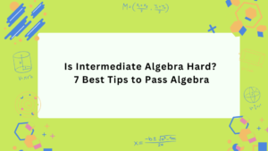 Read more about the article Is Intermediate Algebra Hard? 7 Best Tips to Pass Algebra